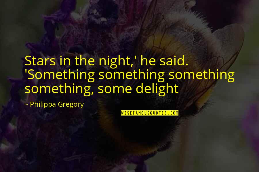 Philippa's Quotes By Philippa Gregory: Stars in the night,' he said. 'Something something