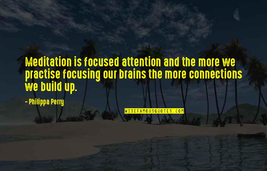 Philippa's Quotes By Philippa Perry: Meditation is focused attention and the more we