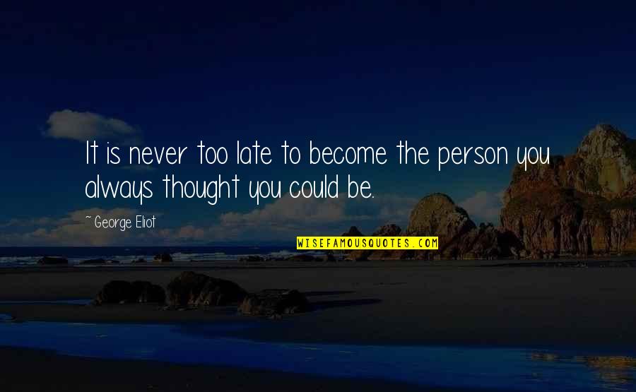 Philippe Bourgois Quotes By George Eliot: It is never too late to become the