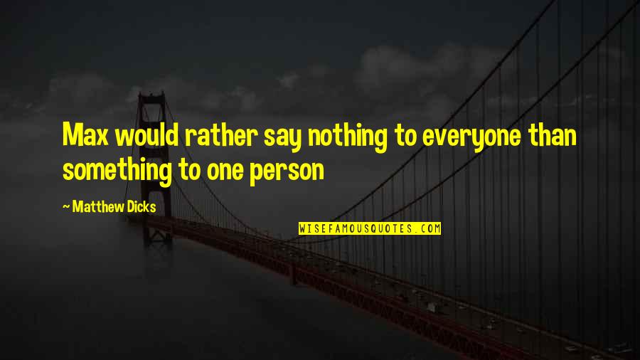 Philippe Bourgois Quotes By Matthew Dicks: Max would rather say nothing to everyone than