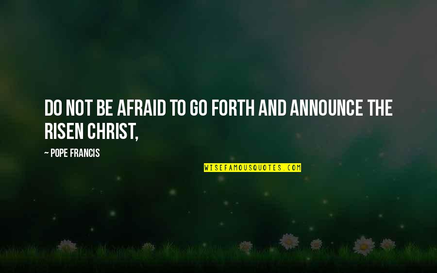 Philippe Bourgois Quotes By Pope Francis: Do not be afraid to go forth and