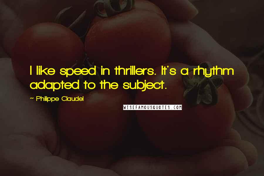 Philippe Claudel quotes: I like speed in thrillers. It's a rhythm adapted to the subject.