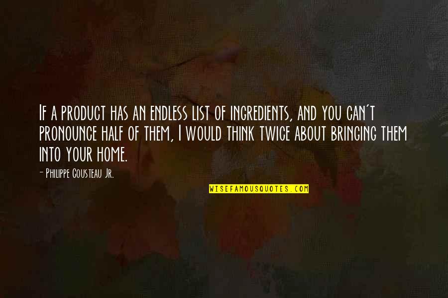 Philippe Cousteau Quotes By Philippe Cousteau Jr.: If a product has an endless list of Philippe Cousteau Quotes By Philippe Cousteau Jr.: If a product has an endless list of