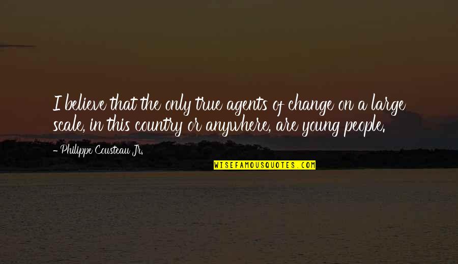 Philippe Cousteau Quotes By Philippe Cousteau Jr.: I believe that the only true agents of Philippe Cousteau Quotes By Philippe Cousteau Jr.: I believe that the only true agents of