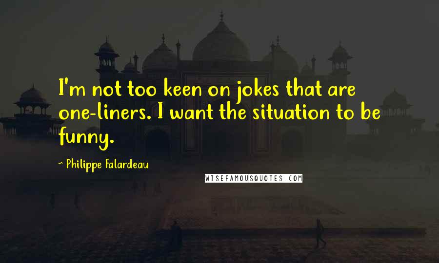 Philippe Falardeau quotes: I'm not too keen on jokes that are one-liners. I want the situation to be funny.