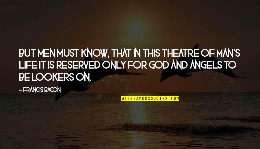Philippe Gaulier Quotes By Francis Bacon: But men must know, that in this theatre Philippe Gaulier Quotes By Francis Bacon: But men must know, that in this theatre