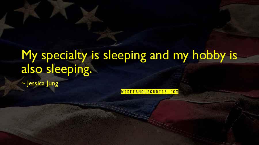 Philippe Karl Quotes By Jessica Jung: My specialty is sleeping and my hobby is