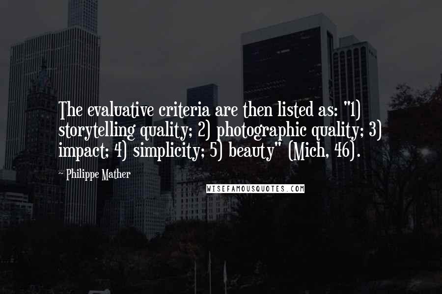 Philippe Mather quotes: The evaluative criteria are then listed as: "1) storytelling quality; 2) photographic quality; 3) impact; 4) simplicity; 5) beauty" (Mich, 46).