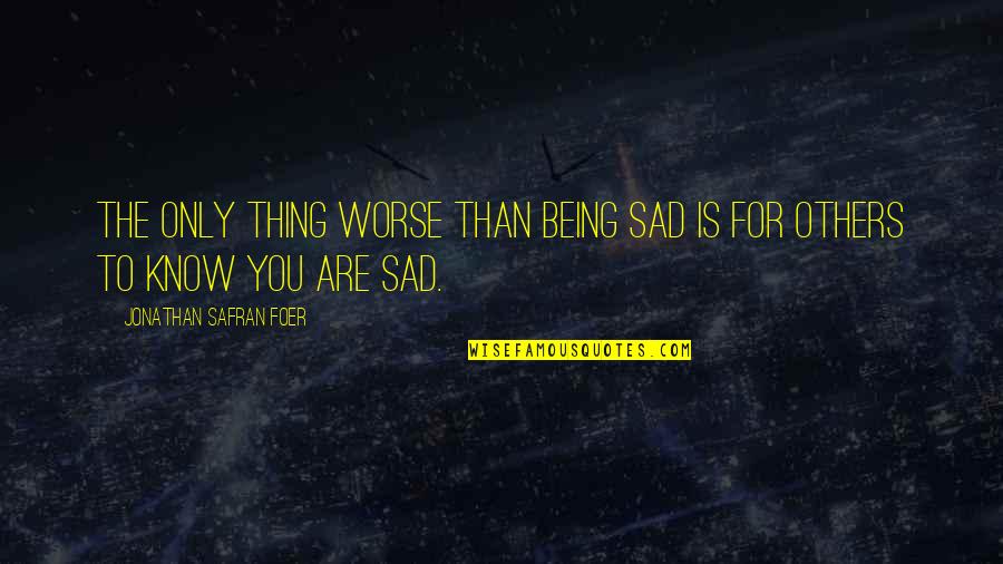 Philippe Muray Quotes By Jonathan Safran Foer: The only thing worse than being sad is