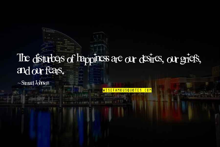 Philippe Renaud Quotes By Samuel Johnson: The disturbers of happiness are our desires, our