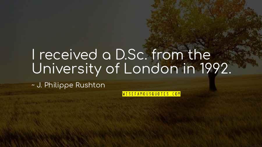 Philippe Rushton Quotes By J. Philippe Rushton: I received a D.Sc. from the University of