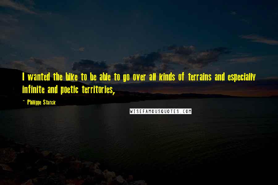 Philippe Starck quotes: I wanted the bike to be able to go over all kinds of terrains and especially infinite and poetic territories,