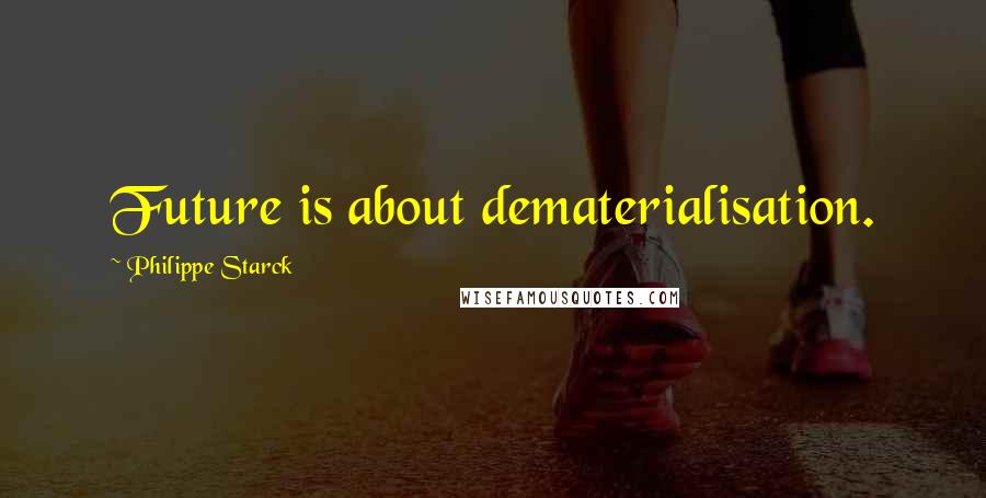 Philippe Starck quotes: Future is about dematerialisation.