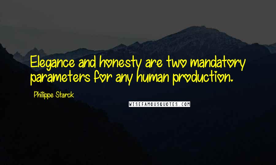 Philippe Starck quotes: Elegance and honesty are two mandatory parameters for any human production.