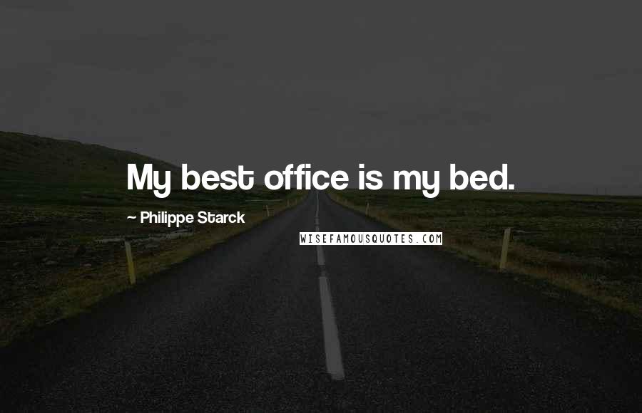 Philippe Starck quotes: My best office is my bed.
