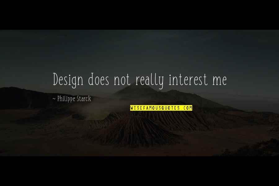 Philippe Starck Quotes By Philippe Starck: Design does not really interest me