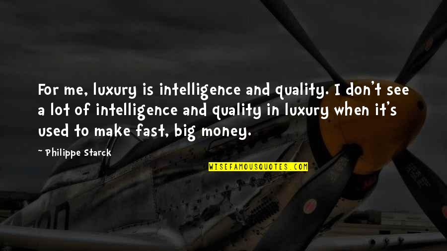 Philippe Starck Quotes By Philippe Starck: For me, luxury is intelligence and quality. I