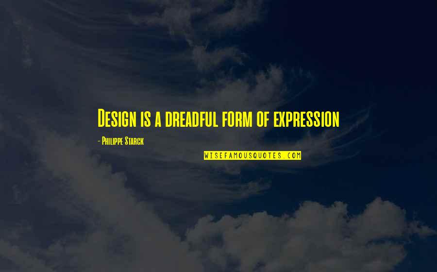 Philippe Starck Quotes By Philippe Starck: Design is a dreadful form of expression