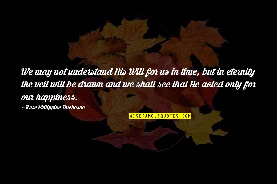 Philippine Duchesne Quotes By Rose Philippine Duchesne: We may not understand His Will for us