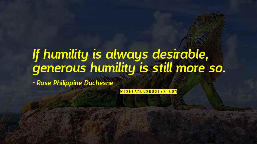 Philippine Duchesne Quotes By Rose Philippine Duchesne: If humility is always desirable, generous humility is