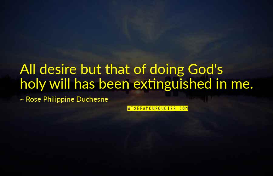 Philippine Duchesne Quotes By Rose Philippine Duchesne: All desire but that of doing God's holy