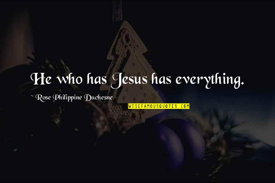 Philippine Duchesne Quotes By Rose Philippine Duchesne: He who has Jesus has everything.