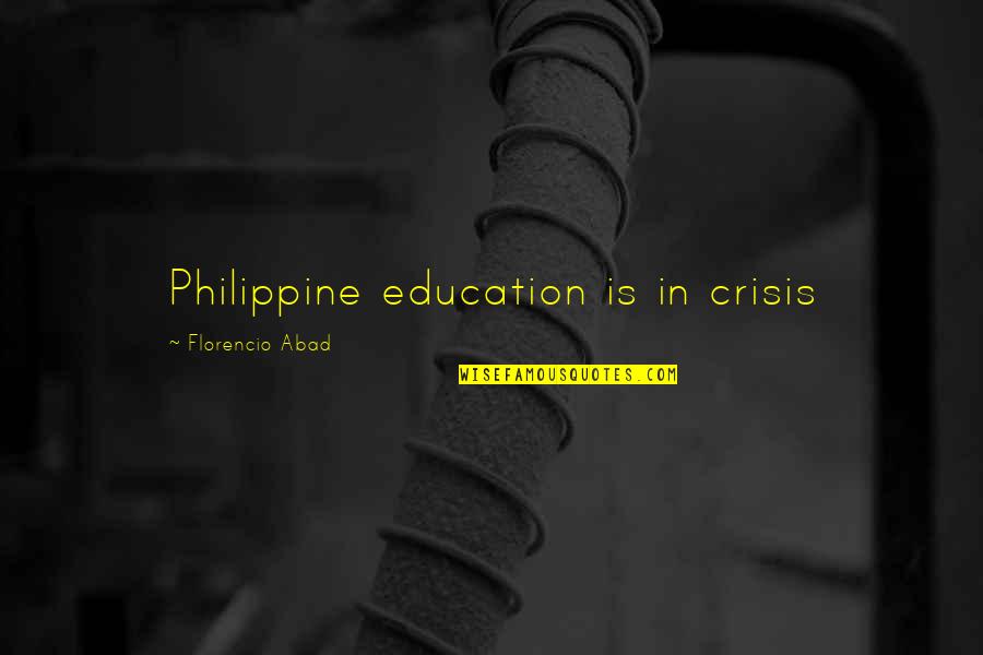 Philippine Education Quotes By Florencio Abad: Philippine education is in crisis