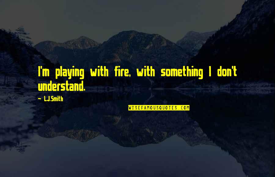 Philippine Fiction Quotes By L.J.Smith: I'm playing with fire, with something I don't