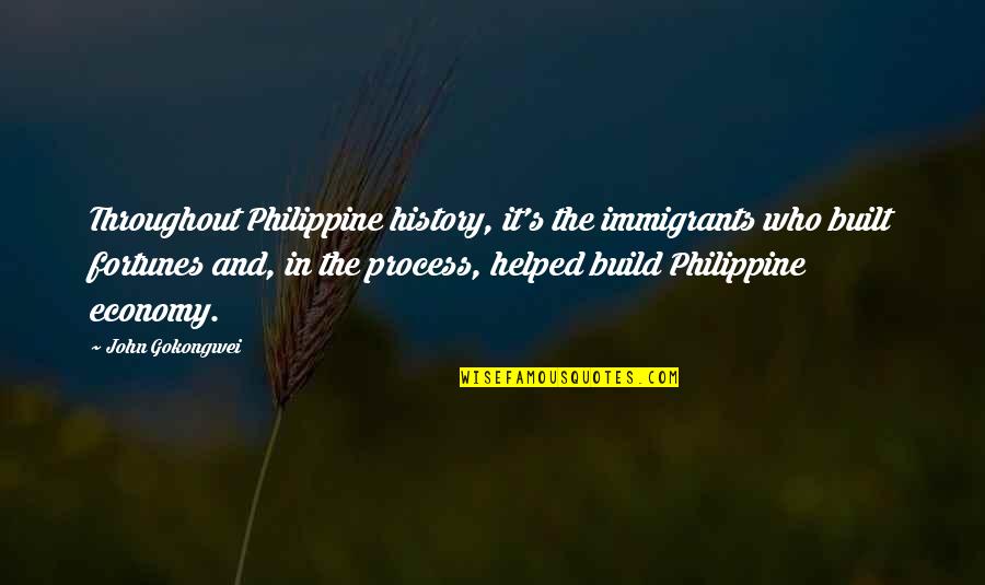 Philippine History Quotes By John Gokongwei: Throughout Philippine history, it's the immigrants who built