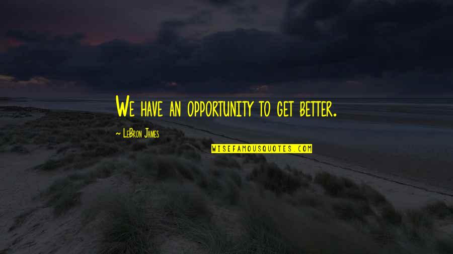 Philippine Libraries Future Possibilities Quotes By LeBron James: We have an opportunity to get better. Philippine Libraries Future Possibilities Quotes By LeBron James: We have an opportunity to get better.