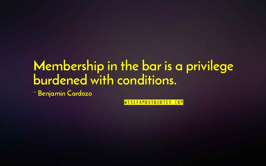 Philippine National Police Quotes By Benjamin Cardozo: Membership in the bar is a privilege burdened