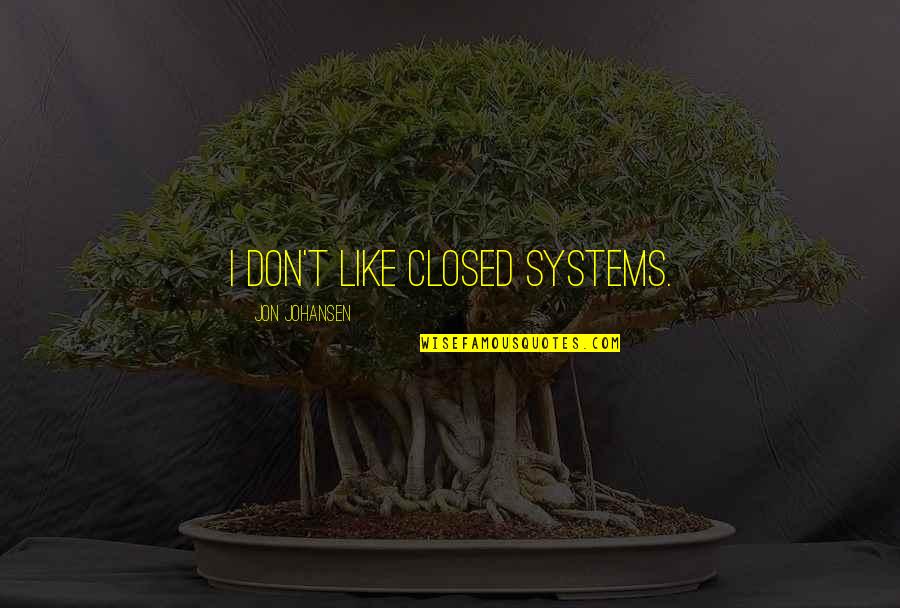 Philippine Political Quotes By Jon Johansen: I don't like closed systems.