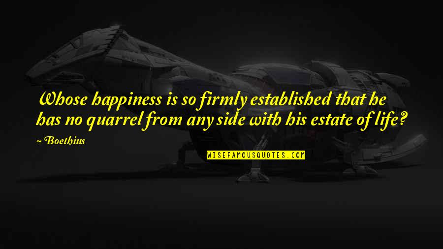 Philippine Politician Quotes By Boethius: Whose happiness is so firmly established that he