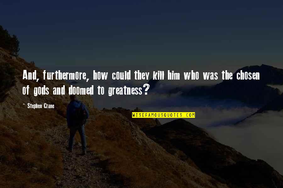 Philippine Politician Quotes By Stephen Crane: And, furthermore, how could they kill him who