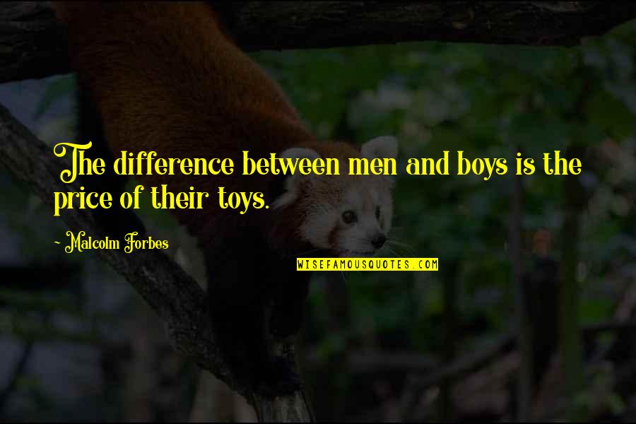 Philippines Common Quotes By Malcolm Forbes: The difference between men and boys is the