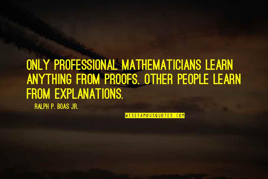 Philippines Independence Day Quotes By Ralph P. Boas Jr.: Only professional mathematicians learn anything from proofs. Other