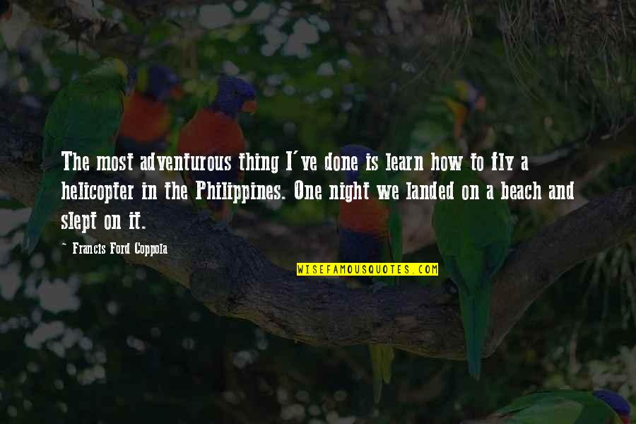 Philippines Quotes By Francis Ford Coppola: The most adventurous thing I've done is learn