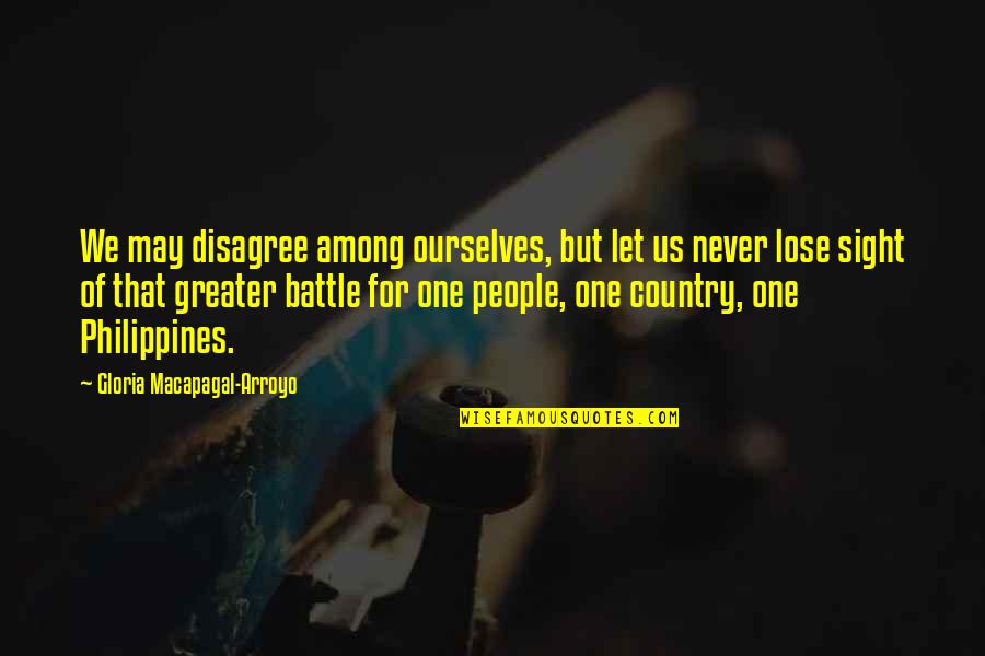 Philippines Quotes By Gloria Macapagal-Arroyo: We may disagree among ourselves, but let us