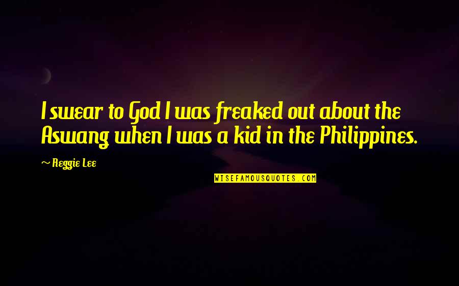 Philippines Quotes By Reggie Lee: I swear to God I was freaked out
