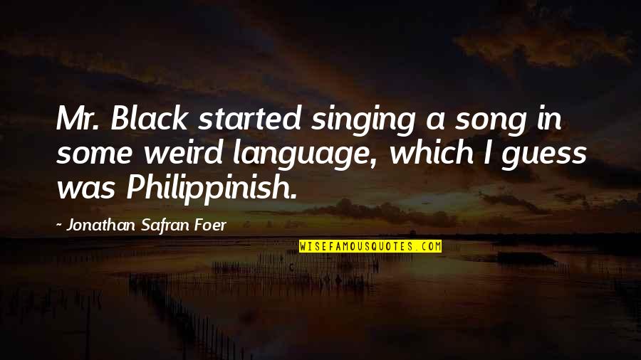 Philippinish Quotes By Jonathan Safran Foer: Mr. Black started singing a song in some