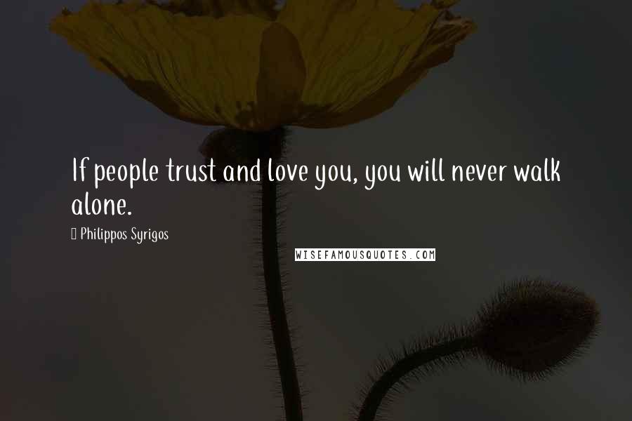 Philippos Syrigos quotes: If people trust and love you, you will never walk alone.