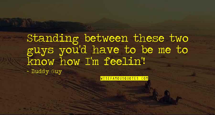 Philippus Baldaeus Quotes By Buddy Guy: Standing between these two guys you'd have to