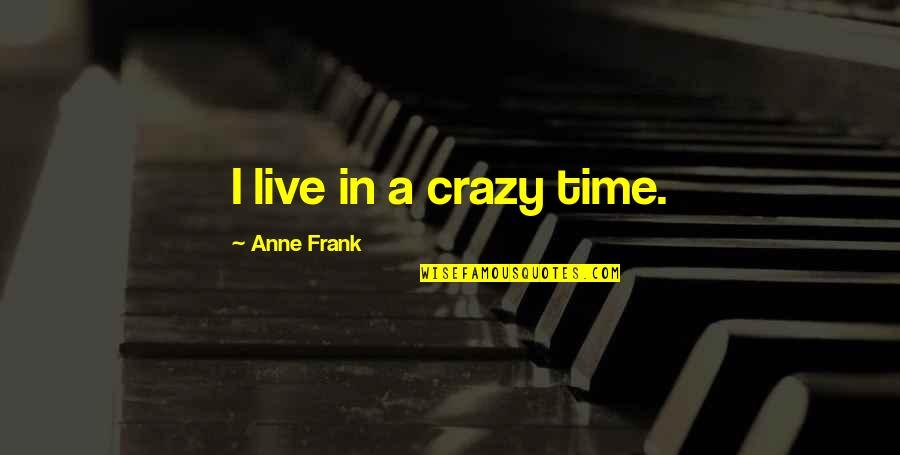 Philippus Miller Quotes By Anne Frank: I live in a crazy time. Philippus Miller Quotes By Anne Frank: I live in a crazy time.