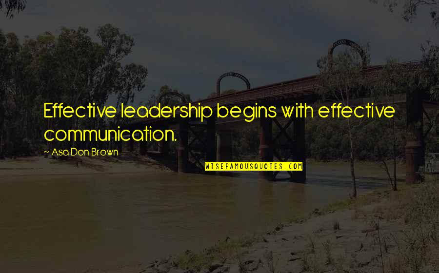 Philippus Quotes By Asa Don Brown: Effective leadership begins with effective communication.