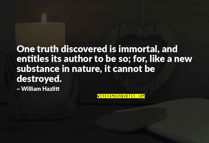 Philippus Ucc Quotes By William Hazlitt: One truth discovered is immortal, and entitles its