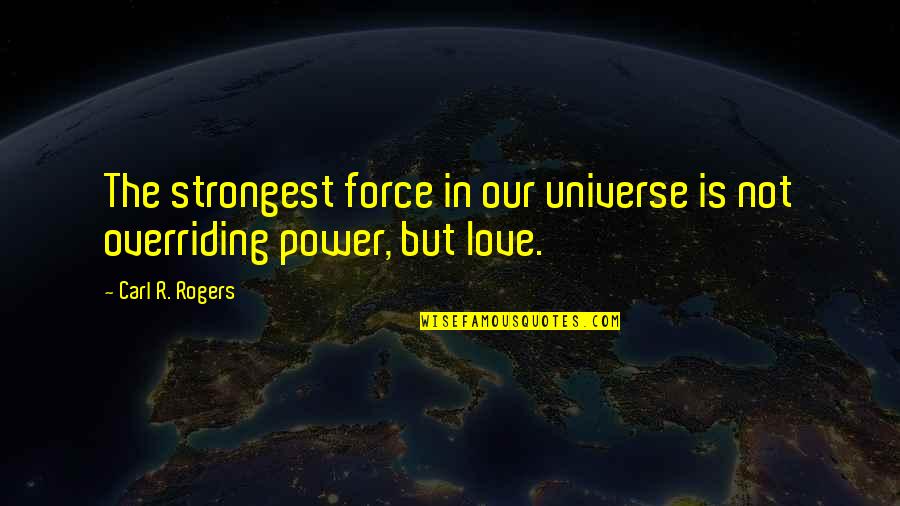Philippus United Quotes By Carl R. Rogers: The strongest force in our universe is not