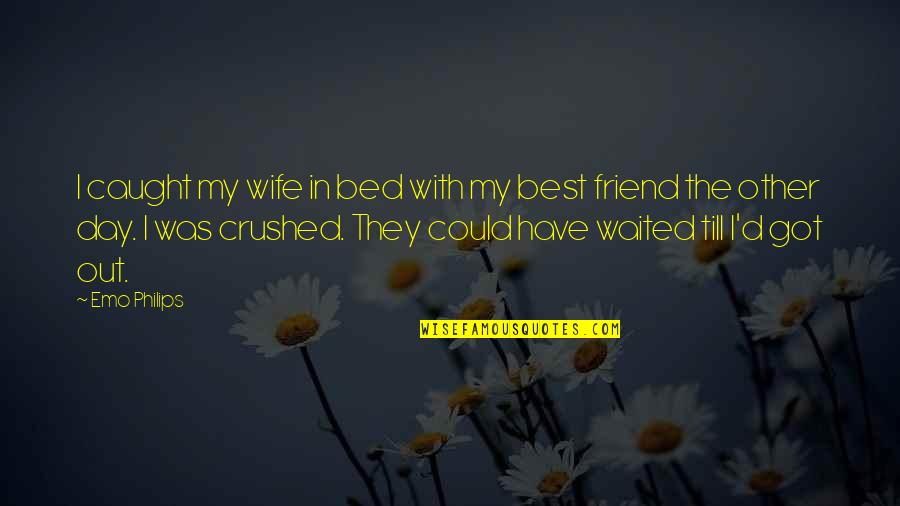 Philips Best Quotes By Emo Philips: I caught my wife in bed with my Philips Best Quotes By Emo Philips: I caught my wife in bed with my
