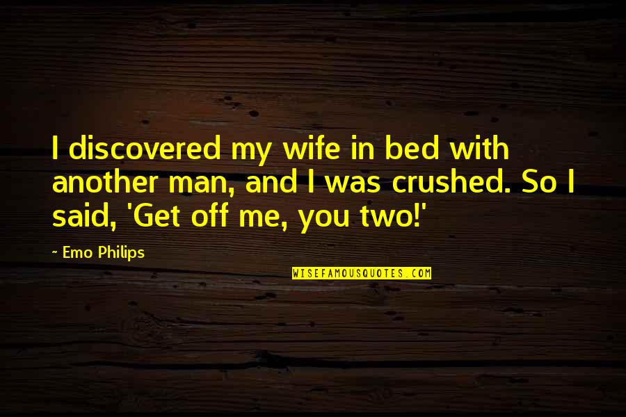 Philips Best Quotes By Emo Philips: I discovered my wife in bed with another Philips Best Quotes By Emo Philips: I discovered my wife in bed with another