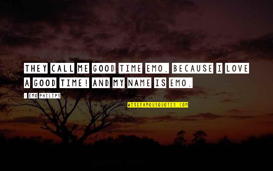 Philips Best Quotes By Emo Philips: They call me Good Time Emo. Because I