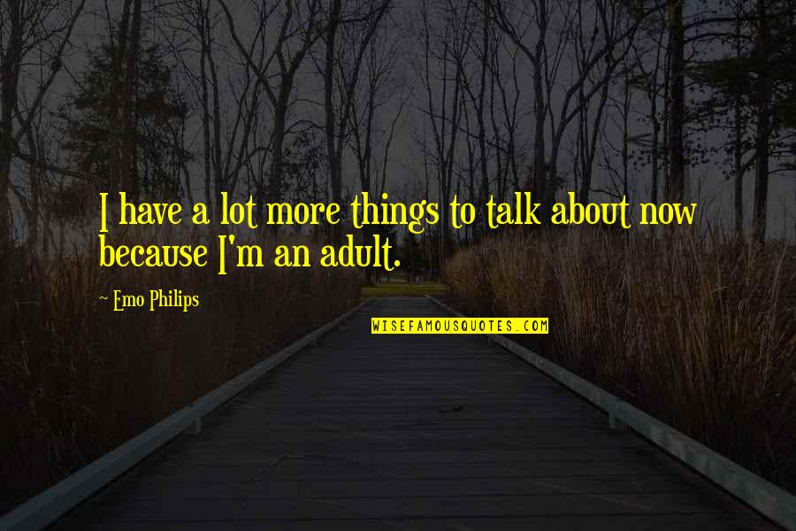 Philips Best Quotes By Emo Philips: I have a lot more things to talk